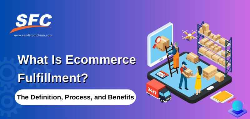 What Is Ecommerce Fulfillment? The Definition, Process, and Benefits